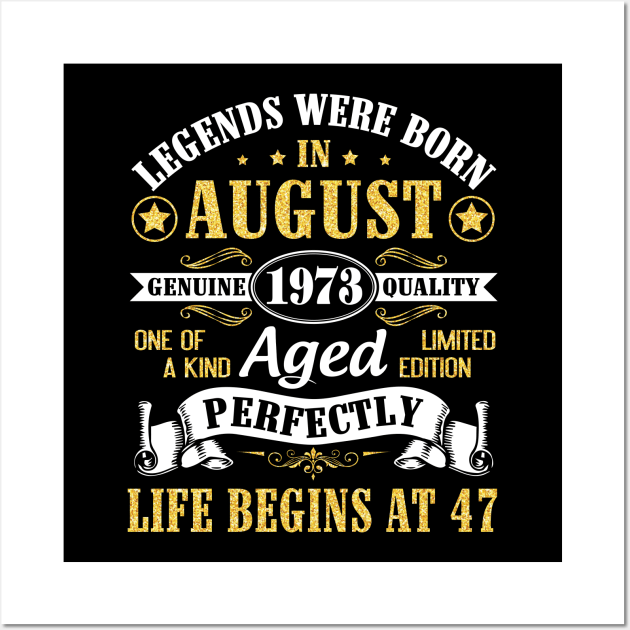 Legends Were Born In August 1973 Genuine Quality Aged Perfectly Life Begins At 47 Years Old Birthday Wall Art by bakhanh123